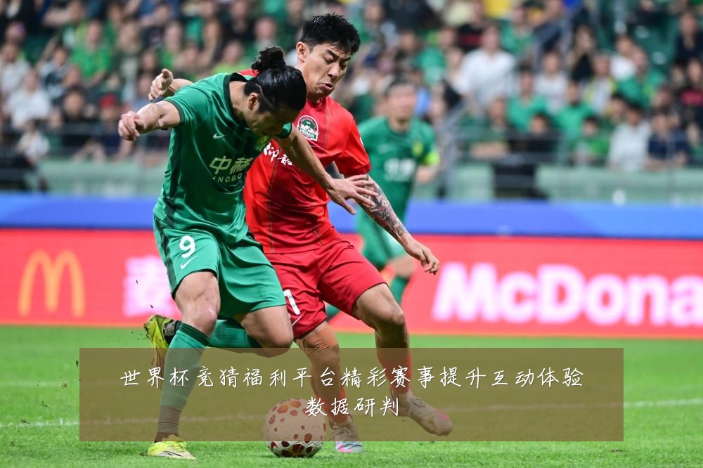 世界杯竞猜福利平台精彩赛事提升互动体验数据研判