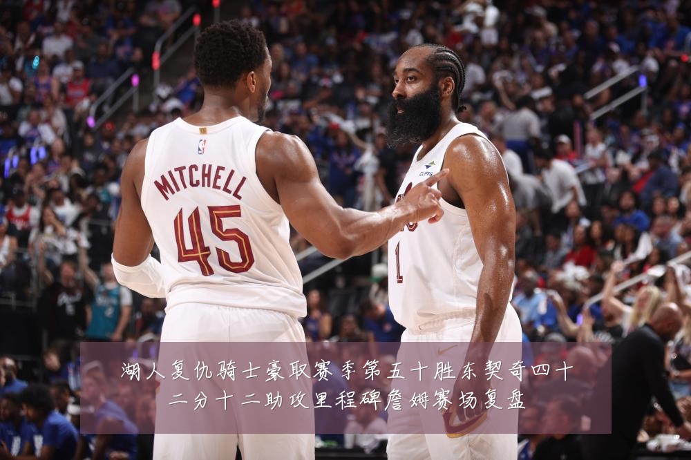 湖人复仇骑士豪取赛季第五十胜东契奇四十二分十二助攻里程碑詹姆赛场复盘